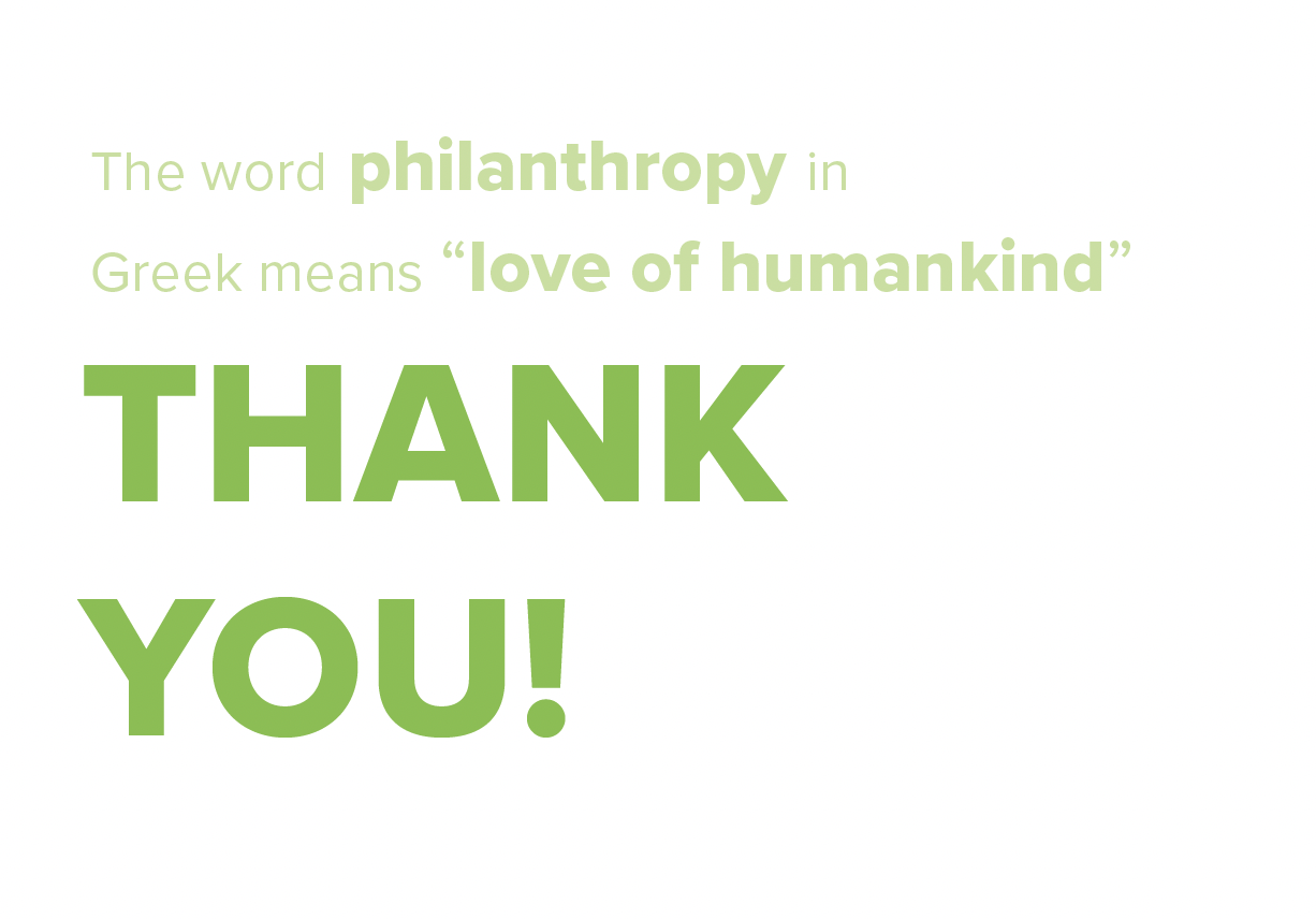 The word philanthropy in Greek means "love of humankind" - THANK YOU!
